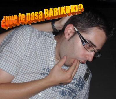 &iquest;QUE TE PASA BARIKOKI?